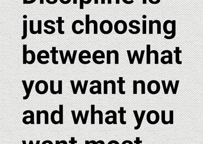 Discipline is just choosing between what you want now and what you want most
